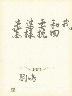 老婆要和我离婚怎样挽回