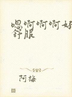 嗯啊啊啊好爽好舒服