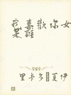 我喜欢你女主角是谁