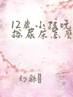 12岁小孩晚上总尿床怎么办