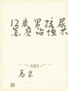 12岁男孩尿床怎么治但不是天天尿