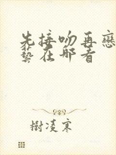 先接吻再恋爱综艺在哪看