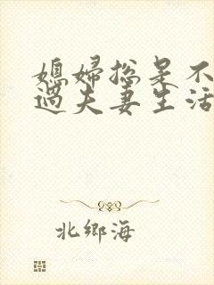 媳妇总是不愿意过夫妻生活怎么办