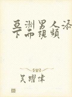 亚洲男人添女人下面视频