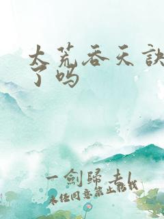 太荒吞天诀完结了吗