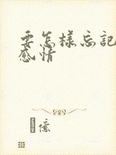 要怎样忘记一段感情