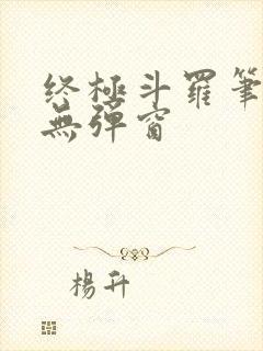 终极斗罗笔趣阁无弹窗