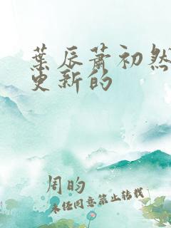 叶辰萧初然刚刚更新的