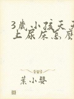 3岁小孩天天晚上尿床怎么办