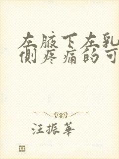 左腋下左乳房左侧疼痛的可能病因