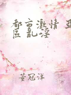 都市激情 亚洲区 乱淫