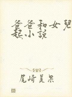 爸爸和女儿在一起小说