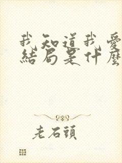 我知道我爱你大结局是什么