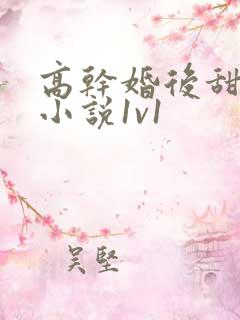 高干婚后甜宠文小说1v1