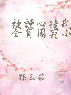 被读心后我成了全员团宠小说