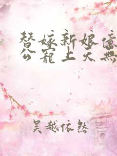 替嫁新娘亿万老公宠上天无弹窗笔趣阁