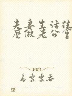 夫妻生活技巧怎么做老公会舒服