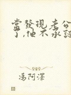 当发现老公出轨了,他不承认,我该怎么办