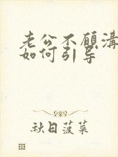 老公不愿沟通要如何引导