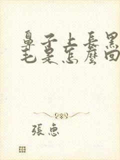 鼻子上长黑色的毛是怎么回事