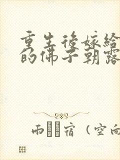 重生后嫁给渣过的佛子朝露