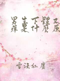 男生下体又疼又痒是什么原因引起的