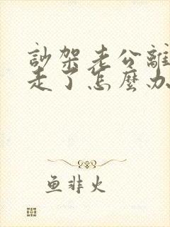 吵架老公离家出走了怎么办