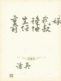 重生后我嫁给了前任他叔