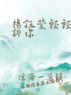 杨钰莹轻轻地告诉你