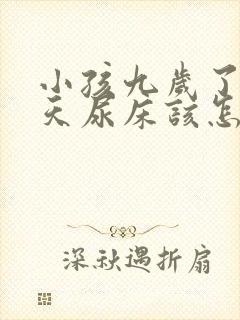 小孩九岁了还天天尿床该怎么治