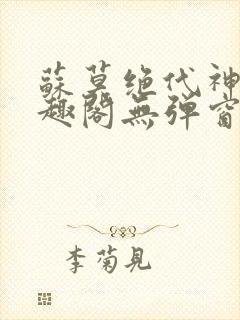 苏莫绝代神主笔趣阁无弹窗