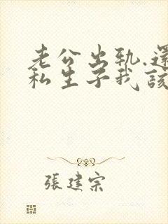 老公出轨.还有私生子我该怎么办