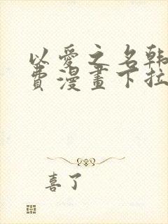 以爱之名韩漫免费漫画下拉式漫画网下载