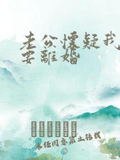 老公怀疑我出轨要离婚