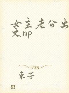 女主老公出轨辣文np