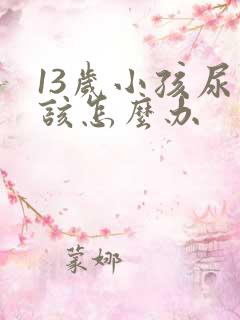 13岁小孩尿床该怎么办