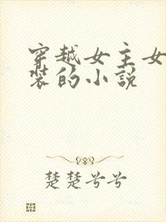 穿越女主女扮男装的小说