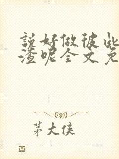 说好做彼此的人渣呢全文免费阅读