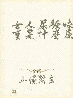 女人尿骚味道很重是什么原因造成的