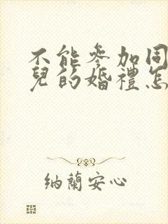 不能参加同学女儿的婚礼怎么说