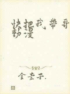 快把我带哥带走动漫