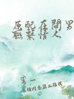 原配在闹男人还联系情人