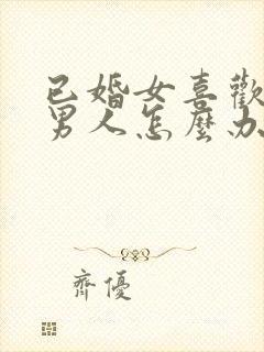 已婚女喜欢未婚男人怎么办总是想他