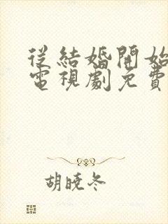 从结婚开始恋爱电视剧免费观看观看