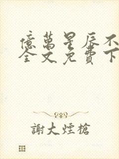 亿万星辰不及你全文免费下载