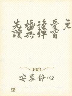 先婚后爱免费阅读无弹窗