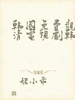 韩国免费观看高清电视剧韩剧两