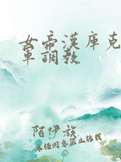 女帝汉库克被海军调教