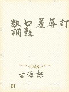 粗口羞辱打屁股调教