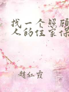 找一个照顾男老人的住家保姆